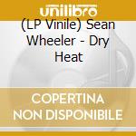 (LP Vinile) Sean Wheeler - Dry Heat vinile