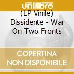 (LP Vinile) Dissidente - War On Two Fronts vinile