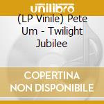 (LP Vinile) Pete Um - Twilight Jubilee vinile