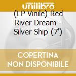 (LP Vinile) Red River Dream - Silver Ship (7') vinile