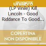 (LP Vinile) Kill Lincoln - Good Riddance To Good Advice vinile