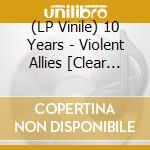 (LP Vinile) 10 Years - Violent Allies [Clear Vinyl Lp] vinile