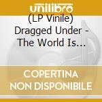(LP Vinile) Dragged Under - The World Is In Your Way [140 Gr Green Splatter Vinyl] lp vinile