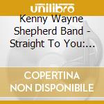 Kenny Wayne Shepherd Band - Straight To You: Live (Cd+Blu-Ray) cd