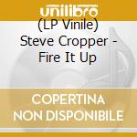 (LP Vinile) Steve Cropper - Fire It Up lp vinile