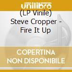 (LP Vinile) Steve Cropper - Fire It Up vinile