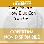 Gary Moore - How Blue Can You Get cd musicale