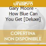 Gary Moore - How Blue Can You Get [Deluxe] cd