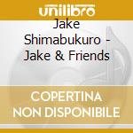 Jake Shimabukuro - Jake & Friends cd
