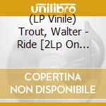 (LP Vinile) Trout, Walter - Ride [2Lp On  140G Black Vinyl] lp vinile