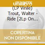 (LP Vinile) Trout, Walter - Ride [2Lp On  140G Black Vinyl] vinile
