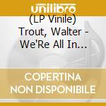 (LP Vinile) Trout, Walter - We'Re All In This Together  [2Lp On 140 Grams Blue Vinyl ] vinile
