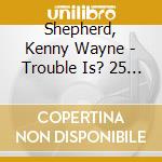 Shepherd, Kenny Wayne - Trouble Is? 25 [Cd + Dvd] cd