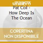 Pat Coil - How Deep Is The Ocean cd