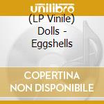 (LP Vinile) Dolls - Eggshells lp vinile