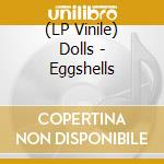 (LP Vinile) Dolls - Eggshells vinile