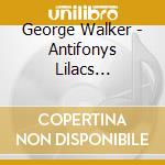 George Walker - Antifonys Lilacs Sinfonias Nos 4 & 5 (Sacd) cd