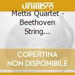 Mettis Quartet - Beethoven String Quartets cd musicale