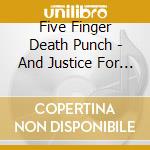 Five Finger Death Punch - And Justice For None (Dlx Ed) (Cd) (Clean Version) cd musicale di Five Finger Death Punch