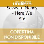 Savvy + Mandy - Here We Are cd