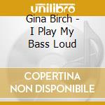 Gina Birch - I Play My Bass Loud cd