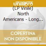 (LP Vinile) North Americans - Long Cool World vinile