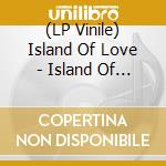(LP Vinile) Island Of Love - Island Of Love vinile