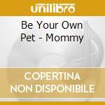 Be Your Own Pet - Mommy cd