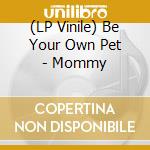 (LP Vinile) Be Your Own Pet - Mommy vinile