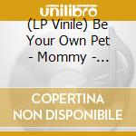 (LP Vinile) Be Your Own Pet - Mommy - Green Vinyl vinile