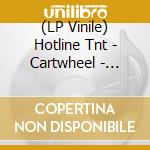 (LP Vinile) Hotline Tnt - Cartwheel - Colored Vinyl vinile
