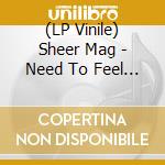 (LP Vinile) Sheer Mag - Need To Feel Your Love - Clear Vinyl vinile