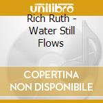 Rich Ruth - Water Still Flows cd