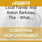 Loud Family And Anton Barbeau, The - What If It Works? cd