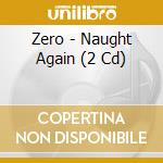 Zero - Naught Again (2 Cd) cd