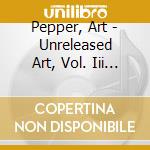 Pepper, Art - Unreleased Art, Vol. Iii (2 Cd) cd