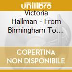 Victoria Hallman - From Birmingham To Bakersfield cd musicale