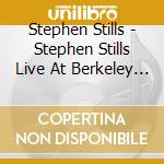 Stephen Stills - Stephen Stills Live At Berkeley 1971 cd musicale