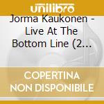 Jorma Kaukonen - Live At The Bottom Line (2 Cd) cd