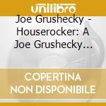 Joe Grushecky - Houserocker: A Joe Grushecky Anthology cd