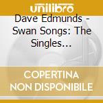 Dave Edmunds - Swan Songs: The Singles 1976-1981 cd