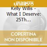 Kelly Willis - What I Deserve: 25Th Anniversary Edition cd