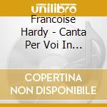 Francoise Hardy - Canta Per Voi In Italiano cd