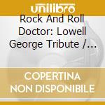 Rock And Roll Doctor: Lowell George Tribute / Various cd
