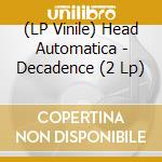 (LP Vinile) Head Automatica - Decadence (2 Lp) vinile