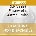 (LP Vinile) Fawnwoda, Alister - Milan vinile