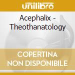 Acephalix - Theothanatology cd