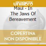 Maul - In The Jaws Of Bereavement cd