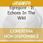 Egregore - It Echoes In The Wild cd
