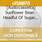(Audiocassetta) Sunflower Bean - Headful Of Sugar (Smokey Black Cassette) cd
